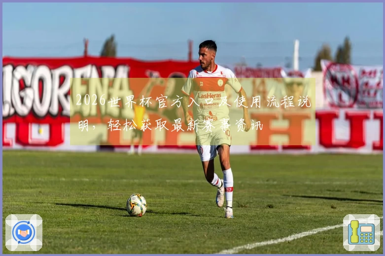 2026世界杯官方入口及使用流程说明，轻松获取最新赛事资讯
